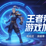 《王者荣耀》卡顿如何解决?玩家必用android 游戏加速器攻略