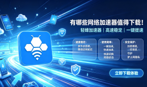 海外加速器哪个好用？2025年加速器下载与选择全指南