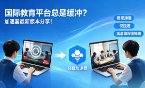 影音网络卡顿延迟怎么办?轻蜂加速器好用在哪，用户真实体验分享
