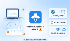 办公电脑加速器哪个好用？解决国际办公、科研访问慢的核心问题