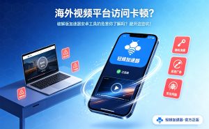 跨境资讯浏览慢怎么办?轻蜂网络加速器下载，合规解决跨境浏览延迟问题