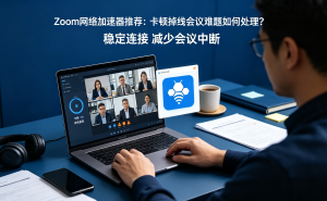 看海外新闻卡顿不断?选对加速器加速网页工具，资讯抢先看